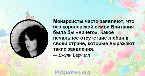 Монархисты часто заявляют, что без королевской семьи Британия была бы «ничего». Какое печальное отсутствие любви к своей стране, которые выражают такие заявления.