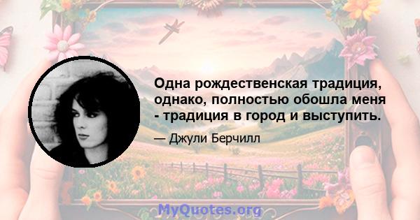 Одна рождественская традиция, однако, полностью обошла меня - традиция в город и выступить.