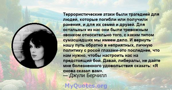 Террористические атаки были трагедией для людей, которые погибли или получили ранения, и для их семей и друзей. Для остальных из нас они были тревожным звонком относительно того, с каким типом сумасшедших мы имеем дело. 