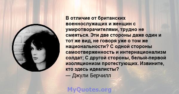 В отличие от британских военнослужащих и женщин с умиротворачителями, трудно не смеяться. Эти две стороны даже один и тот же вид, не говоря уже о том же национальности? С одной стороны самоотверженность и