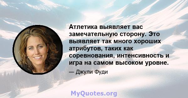 Атлетика выявляет вас замечательную сторону. Это выявляет так много хороших атрибутов, таких как соревнования, интенсивность и игра на самом высоком уровне.