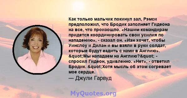 Как только мальчик покинул зал, Рэмси предположил, что Бродик заполняет Гидеона на все, что произошло. «Нашим командирам придется координировать свои усилия по нападению», - сказал он. «Иэн хочет, чтобы Уинслоу и Дилан