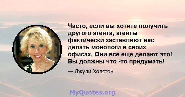 Часто, если вы хотите получить другого агента, агенты фактически заставляют вас делать монологи в своих офисах. Они все еще делают это! Вы должны что -то придумать!