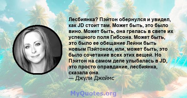 Лесбиянка? Пэйтон обернулся и увидел, как JD стоит там. Может быть, это было вино. Может быть, она грелась в свете их успешного поля Гибсона. Может быть, это было ее обещание Лейни быть новым Пэйтоном, или, может быть,