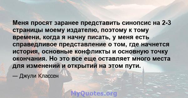 Меня просят заранее представить синопсис на 2-3 страницы моему издателю, поэтому к тому времени, когда я начну писать, у меня есть справедливое представление о том, где начнется история, основные конфликты и основную