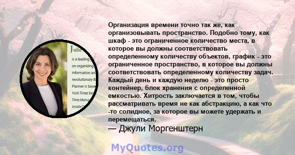 Организация времени точно так же, как организовывать пространство. Подобно тому, как шкаф - это ограниченное количество места, в которое вы должны соответствовать определенному количеству объектов, график - это