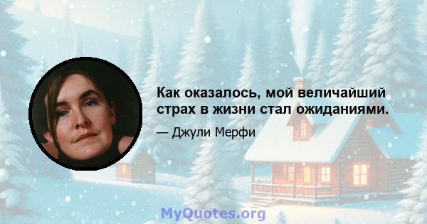 Как оказалось, мой величайший страх в жизни стал ожиданиями.