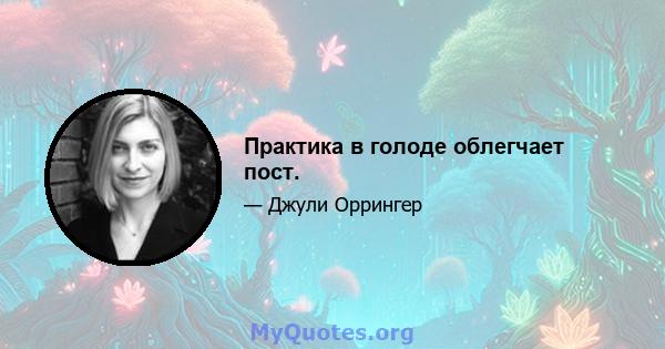 Практика в голоде облегчает пост.