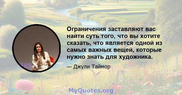 Ограничения заставляют вас найти суть того, что вы хотите сказать, что является одной из самых важных вещей, которые нужно знать для художника.