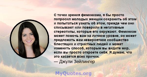 С точки зрения феминизма, я бы просто попросил молодых женщин сохранить об этом и попытаться узнать об этом, прежде чем они списывают или поверили в негативные стереотипы, которые его окружают. Феминизм может помочь вам 