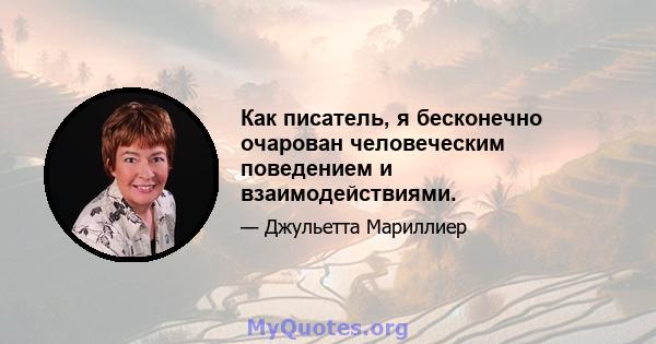 Как писатель, я бесконечно очарован человеческим поведением и взаимодействиями.