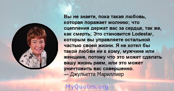 Вы не знаете, пока такая любовь, которая поражает молнию; что сцепления держат вас за сердце, так же, как смерть; Это становится Lodestar, которым вы управляете остальной частью своей жизни. Я не хотел бы такой любви ни 