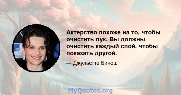 Актерство похоже на то, чтобы очистить лук. Вы должны очистить каждый слой, чтобы показать другой.