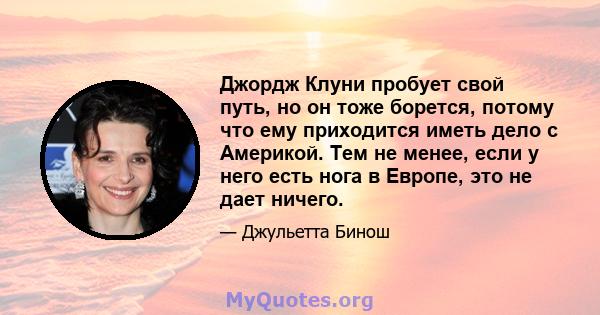 Джордж Клуни пробует свой путь, но он тоже борется, потому что ему приходится иметь дело с Америкой. Тем не менее, если у него есть нога в Европе, это не дает ничего.