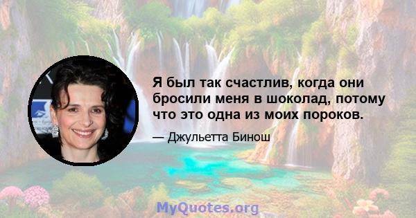 Я был так счастлив, когда они бросили меня в шоколад, потому что это одна из моих пороков.