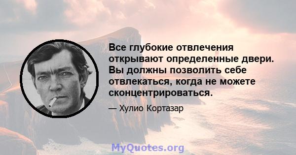 Все глубокие отвлечения открывают определенные двери. Вы должны позволить себе отвлекаться, когда не можете сконцентрироваться.