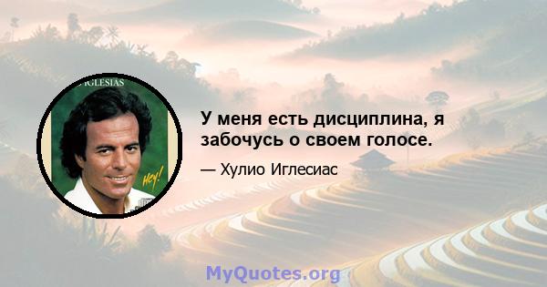 У меня есть дисциплина, я забочусь о своем голосе.