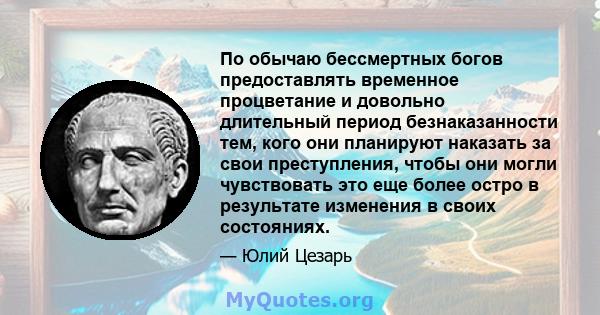 По обычаю бессмертных богов предоставлять временное процветание и довольно длительный период безнаказанности тем, кого они планируют наказать за свои преступления, чтобы они могли чувствовать это еще более остро в