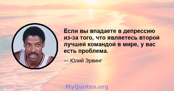 Если вы впадаете в депрессию из-за того, что являетесь второй лучшей командой в мире, у вас есть проблема.