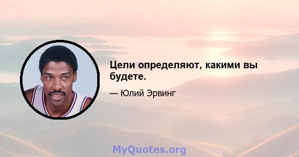 Цели определяют, какими вы будете.