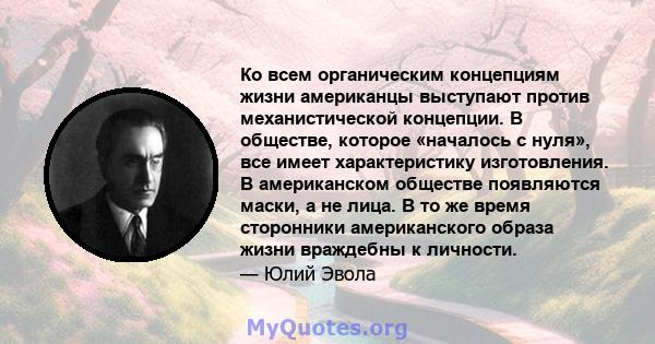 Ко всем органическим концепциям жизни американцы выступают против механистической концепции. В обществе, которое «началось с нуля», все имеет характеристику изготовления. В американском обществе появляются маски, а не