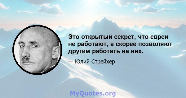 Это открытый секрет, что евреи не работают, а скорее позволяют другим работать на них.