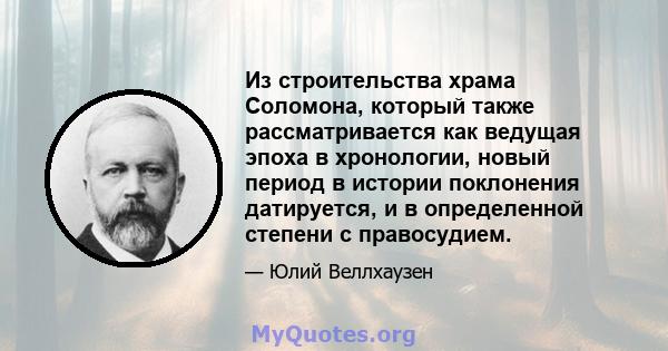 Из строительства храма Соломона, который также рассматривается как ведущая эпоха в хронологии, новый период в истории поклонения датируется, и в определенной степени с правосудием.