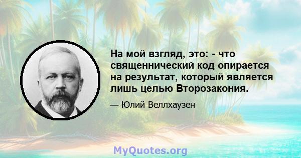 На мой взгляд, это: - что священнический код опирается на результат, который является лишь целью Второзакония.