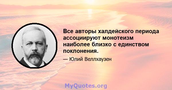 Все авторы халдейского периода ассоциируют монотеизм наиболее близко с единством поклонения.