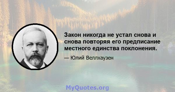 Закон никогда не устал снова и снова повторяя его предписание местного единства поклонения.