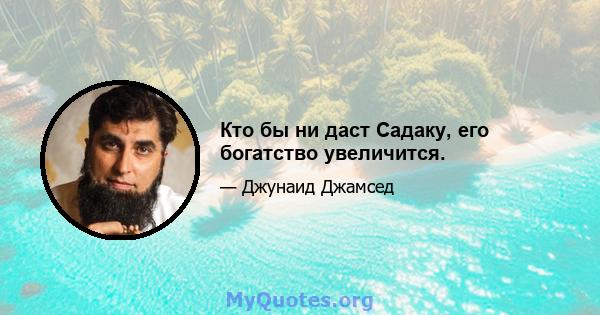 Кто бы ни даст Садаку, его богатство увеличится.