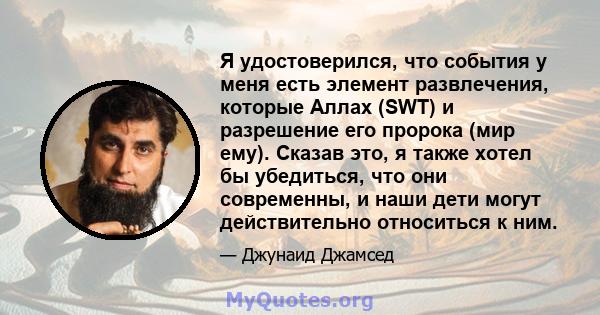 Я удостоверился, что события у меня есть элемент развлечения, которые Аллах (SWT) и разрешение его пророка (мир ему). Сказав это, я также хотел бы убедиться, что они современны, и наши дети могут действительно