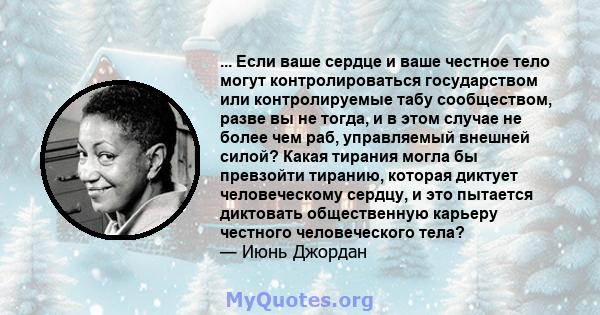 ... Если ваше сердце и ваше честное тело могут контролироваться государством или контролируемые табу сообществом, разве вы не тогда, и в этом случае не более чем раб, управляемый внешней силой? Какая тирания могла бы