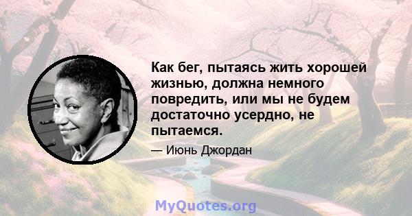 Как бег, пытаясь жить хорошей жизнью, должна немного повредить, или мы не будем достаточно усердно, не пытаемся.