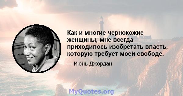 Как и многие чернокожие женщины, мне всегда приходилось изобретать власть, которую требует моей свободе.