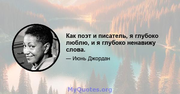 Как поэт и писатель, я глубоко люблю, и я глубоко ненавижу слова.