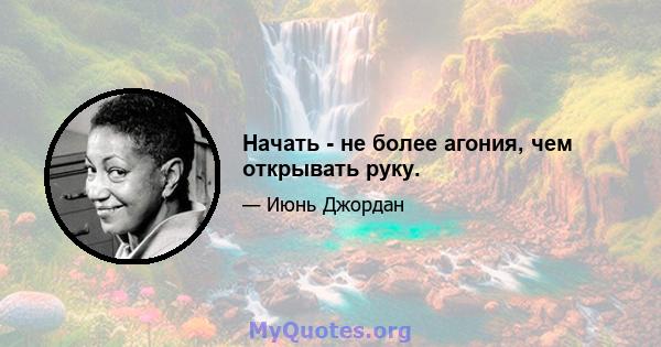 Начать - не более агония, чем открывать руку.