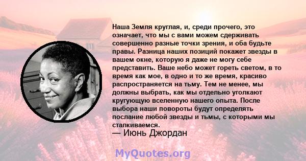 Наша Земля круглая, и, среди прочего, это означает, что мы с вами можем сдерживать совершенно разные точки зрения, и оба будьте правы. Разница наших позиций покажет звезды в вашем окне, которую я даже не могу себе