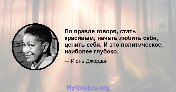 По правде говоря, стать красивым, начать любить себя, ценить себя. И это политическое, наиболее глубоко.