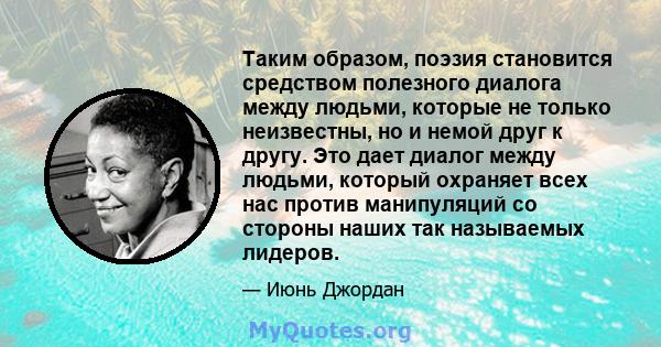 Таким образом, поэзия становится средством полезного диалога между людьми, которые не только неизвестны, но и немой друг к другу. Это дает диалог между людьми, который охраняет всех нас против манипуляций со стороны