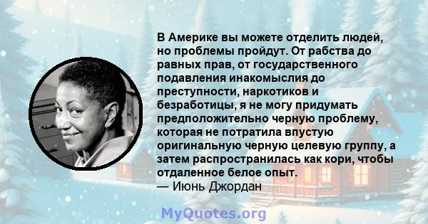 В Америке вы можете отделить людей, но проблемы пройдут. От рабства до равных прав, от государственного подавления инакомыслия до преступности, наркотиков и безработицы, я не могу придумать предположительно черную