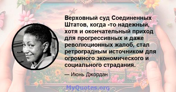 Верховный суд Соединенных Штатов, когда -то надежный, хотя и окончательный приход для прогрессивных и даже революционных жалоб, стал ретроградным источником для огромного экономического и социального страдания.