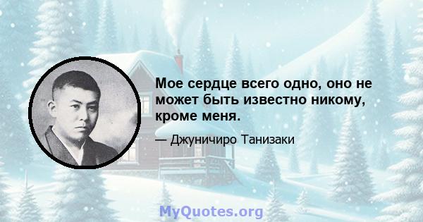 Мое сердце всего одно, оно не может быть известно никому, кроме меня.