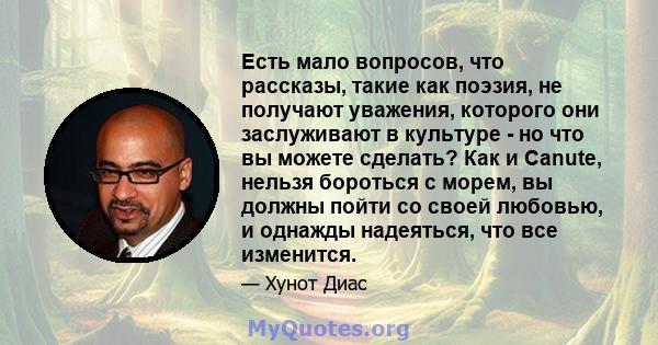 Есть мало вопросов, что рассказы, такие как поэзия, не получают уважения, которого они заслуживают в культуре - но что вы можете сделать? Как и Canute, нельзя бороться с морем, вы должны пойти со своей любовью, и