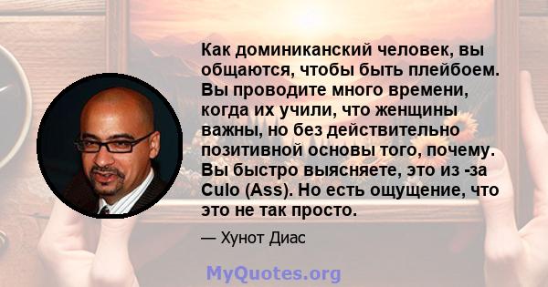 Как доминиканский человек, вы общаются, чтобы быть плейбоем. Вы проводите много времени, когда их учили, что женщины важны, но без действительно позитивной основы того, почему. Вы быстро выясняете, это из -за Culo