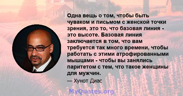 Одна вещь о том, чтобы быть чуваком и письмом с женской точки зрения, это то, что базовая линия - это высоте. Базовая линия заключается в том, что вам требуется так много времени, чтобы работать с этими атрофированными