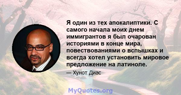 Я один из тех апокалиптики. С самого начала моих днем ​​иммигрантов я был очарован историями в конце мира, повествованиями о вспышках и всегда хотел установить мировое предложение на латиноле.