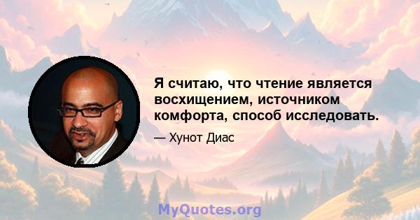 Я считаю, что чтение является восхищением, источником комфорта, способ исследовать.