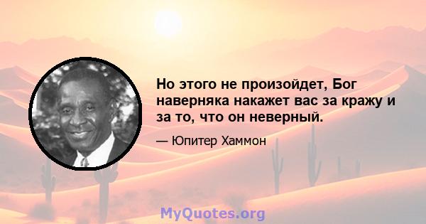 Но этого не произойдет, Бог наверняка накажет вас за кражу и за то, что он неверный.