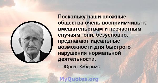 Поскольку наши сложные общества очень восприимчивы к вмешательствам и несчастным случаям, они, безусловно, предлагают идеальные возможности для быстрого нарушения нормальной деятельности.